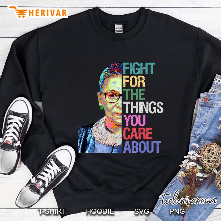 Fight For The Things You Care About Rbg Ruth Bader Ginsburg Sweatshirt