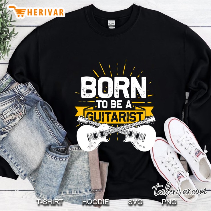 Born To Be A Guitarist Sweatshirt
