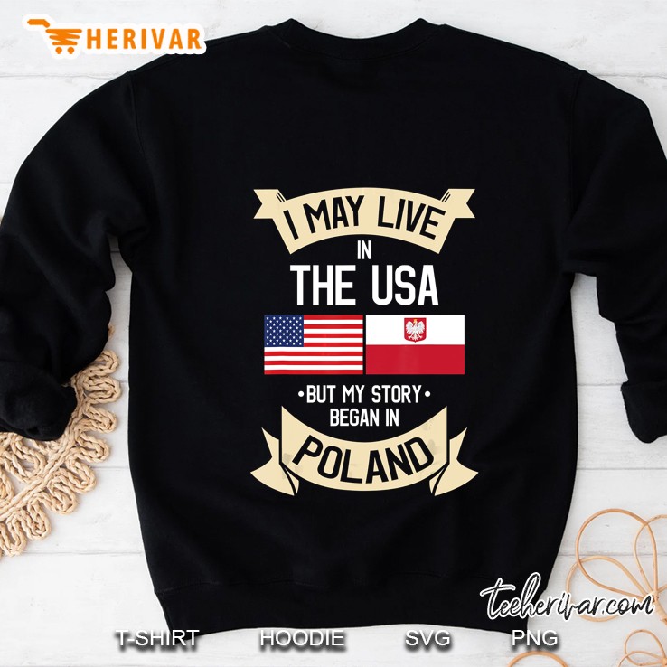 I May Live In The USA But My Story Began In Poland American Flag Usa Polish Roots Sweatshirt