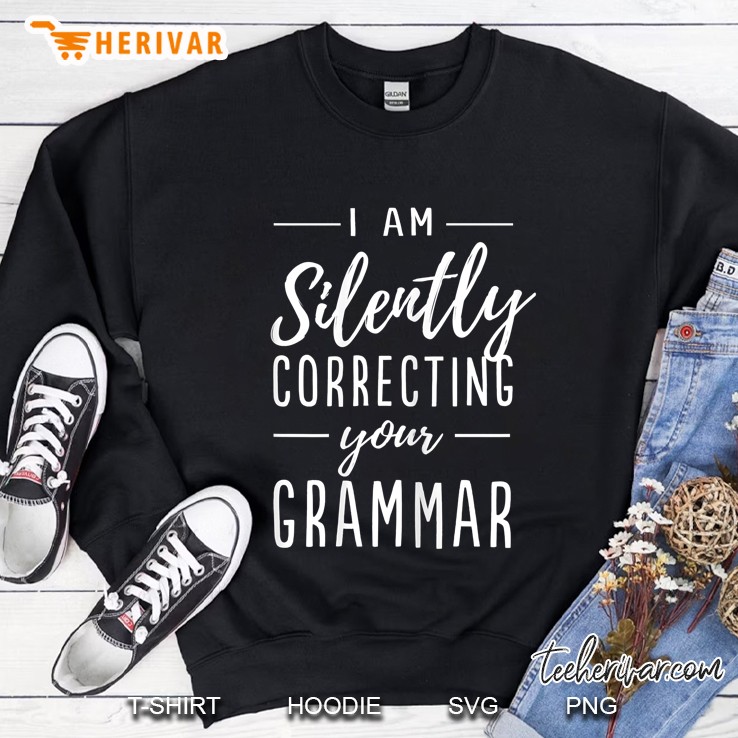 I Am Silently Correcting Your Grammar Sweatshirt