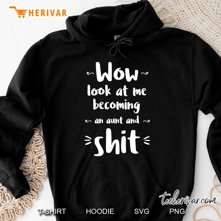 Wow Look At Me Becoming An Aunt And Shit Hoodie