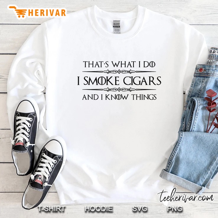 Cigar Smoker I Smoke Cigars & I Know Things Sweatshirt