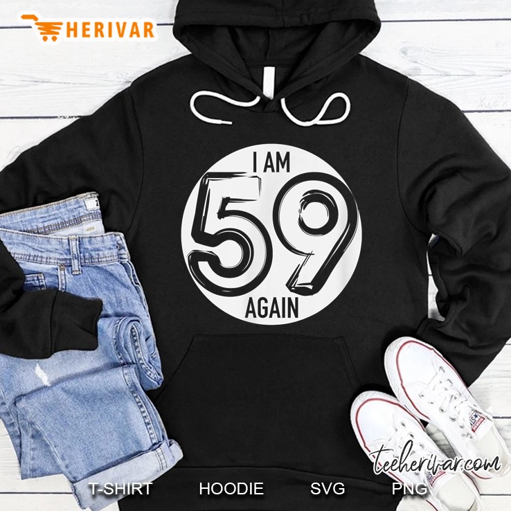 I Am 59 Again Hoodie