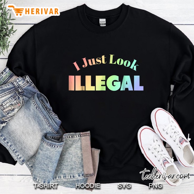 I Just Look Illegal Funny Immigration Sweatshirt