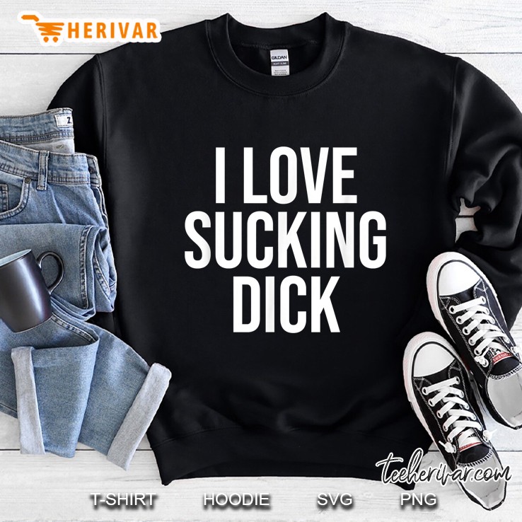 I Love Sucking Dick Funny Sexual Sweatshirt