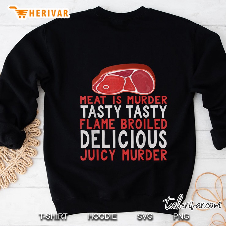 Meat Is Murder Tasty Tasty Flame Broiled Delicious Juicy Murder Sweatshirt
