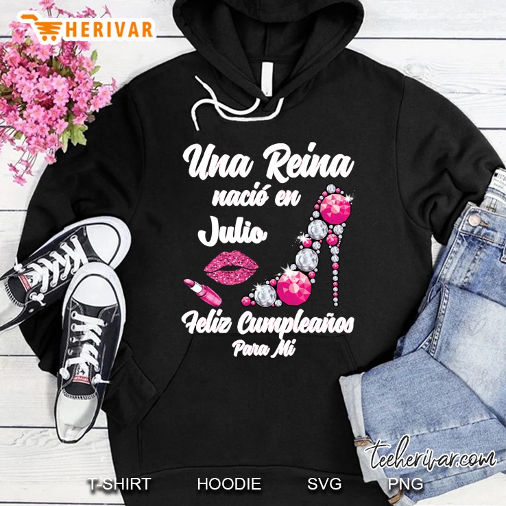 Una Reina Nacio En Julio Feliz Cumpleanos Para Mi Hoodie
