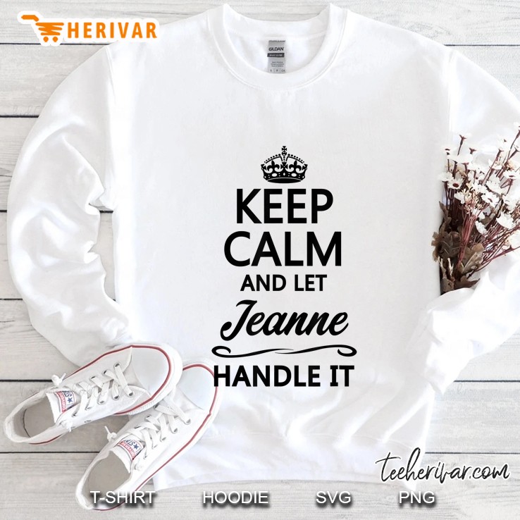 Keep Calm And Let Jeanne Handle It Sweatshirt