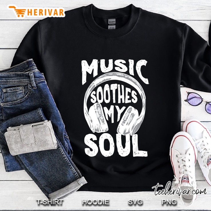 Music Soothes My Soul Music Lover Sweatshirt