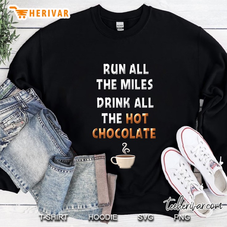 Run All The Miles Drink All The Hot Chocolate Sweatshirt
