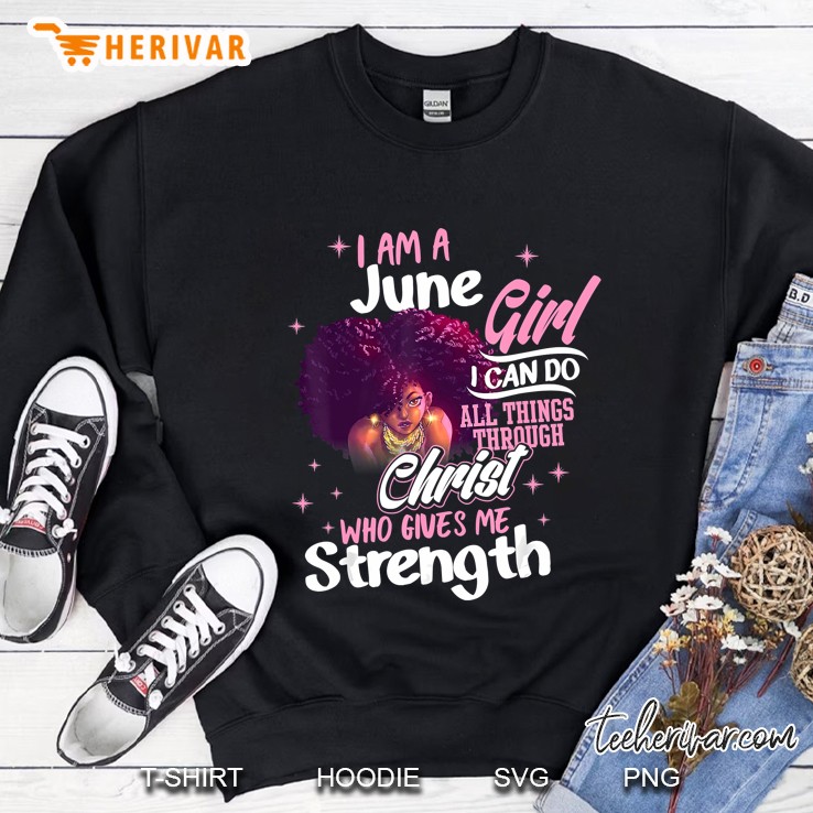 I Am A June Girl I Can Do All Things Through Christ Who Gives Me Strength Sweatshirt