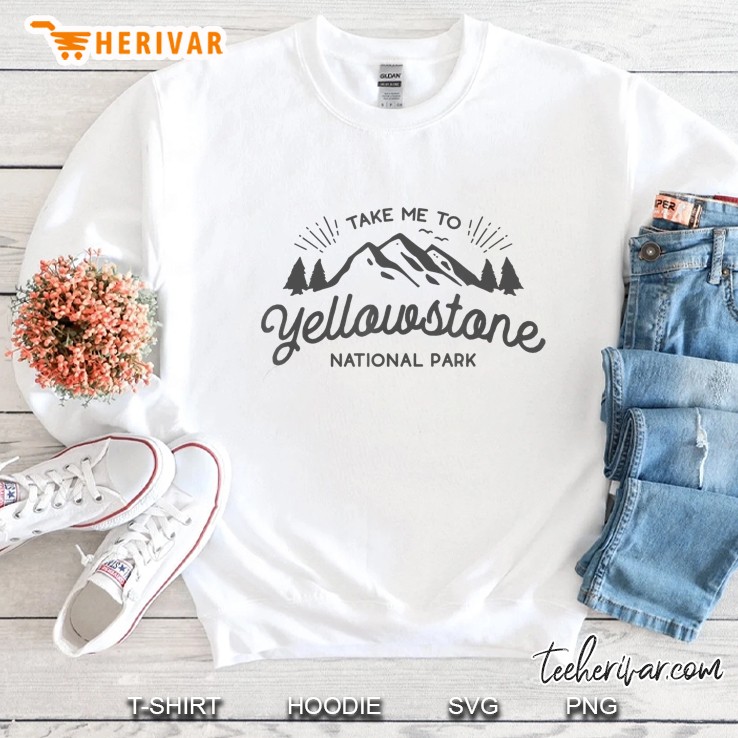 Take Me To Yellowstone National Park Sweatshirt