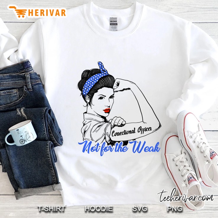 Correctional Officer Not For The Weak Strong Woman Version Sweatshirt