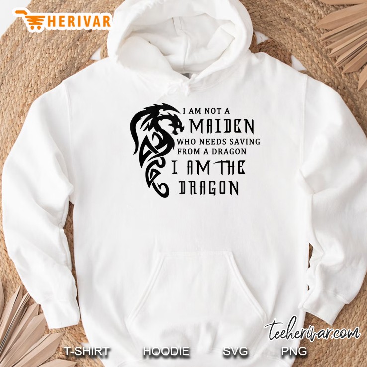I Am Not A Maiden Who Needs Saving From A Dragon I Am The Dragon Hoodie