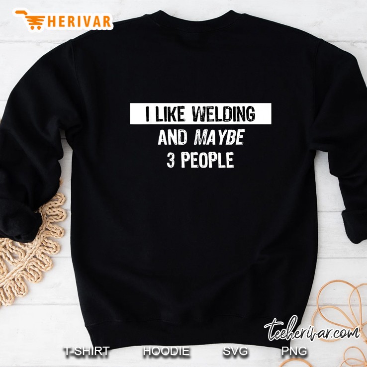 I Like Welding And Maybe 3 People Sweatshirt