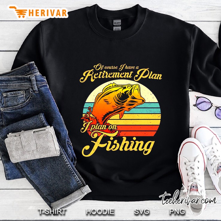 Of Course I Have A Retirement Plan I Plan On Fishing Vintage Version Sweatshirt