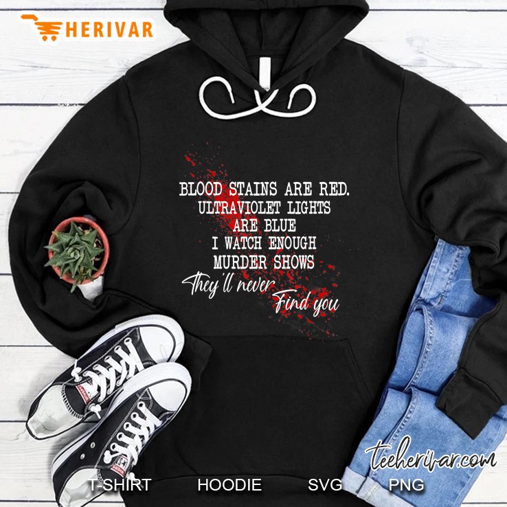 Blood Stains Are Red Ultraviolet Lights Are Blue I Watch Enough Murder Shows Hoodie
