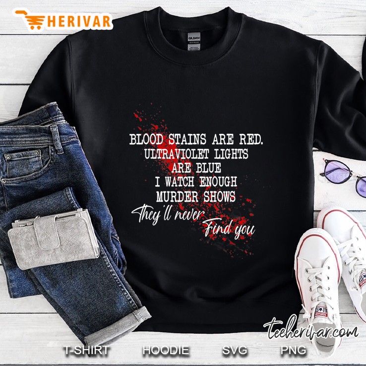 Blood Stains Are Red Ultraviolet Lights Are Blue I Watch Enough Murder Shows Sweatshirt