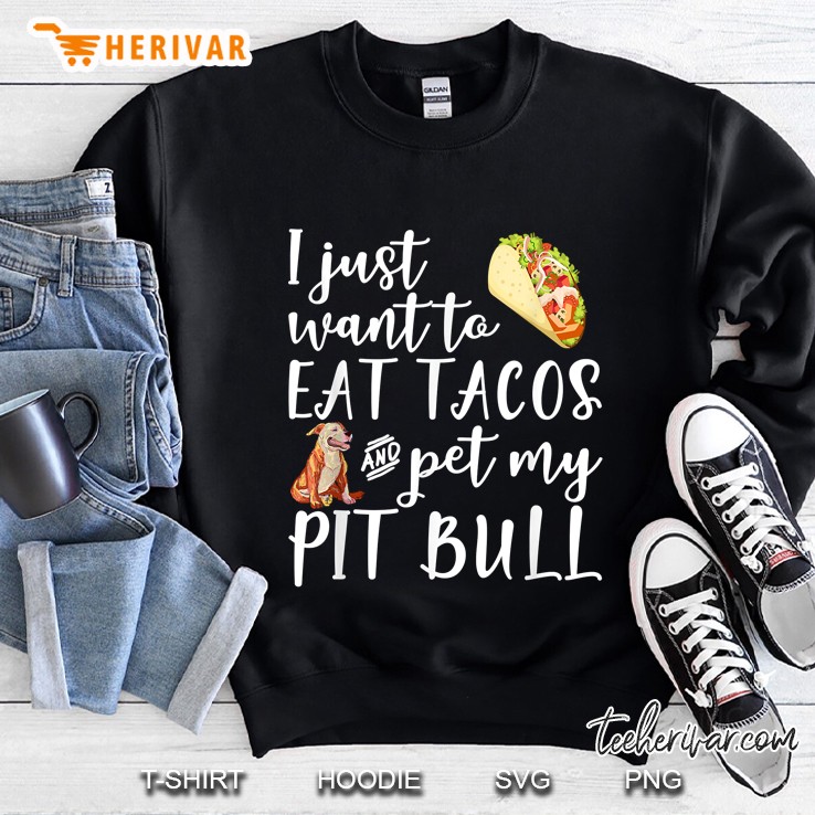 I Just Want To Eat Tacos And Pet My Pit Bull Sweatshirt