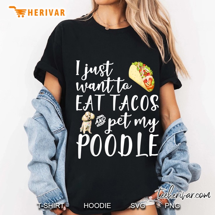 I Just Want To Eat Tacos And Pet My Poodle Ladies Tee
