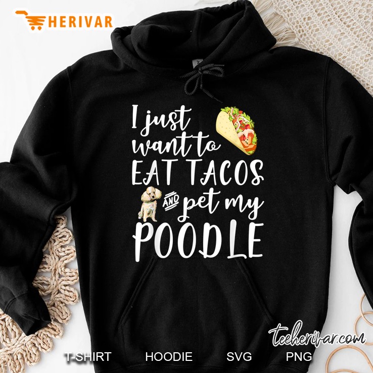I Just Want To Eat Tacos And Pet My Poodle Hoodie