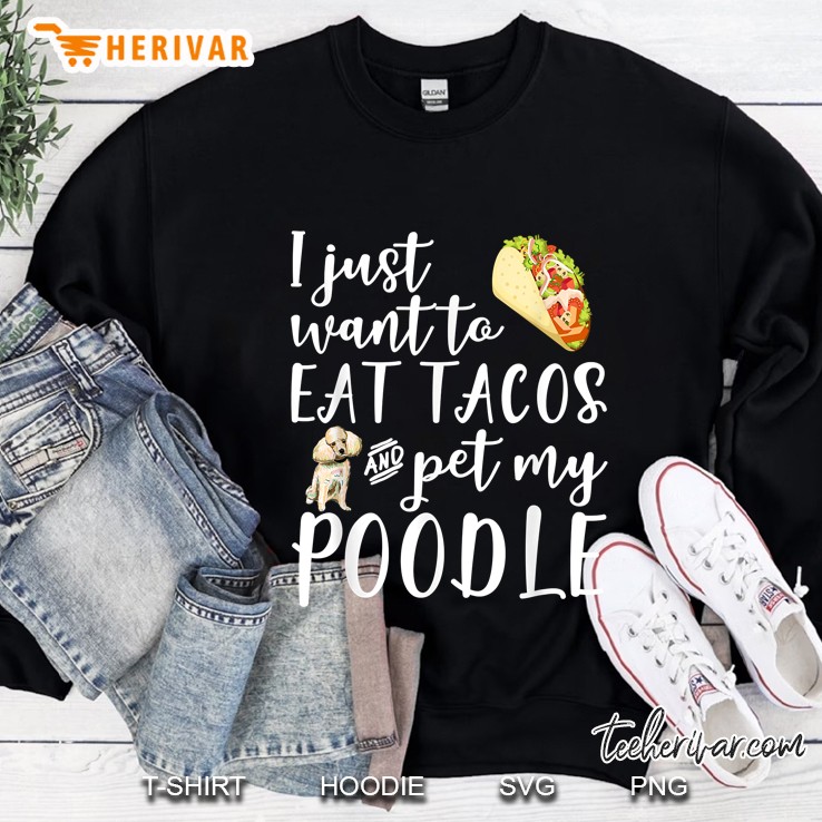 I Just Want To Eat Tacos And Pet My Poodle Sweatshirt