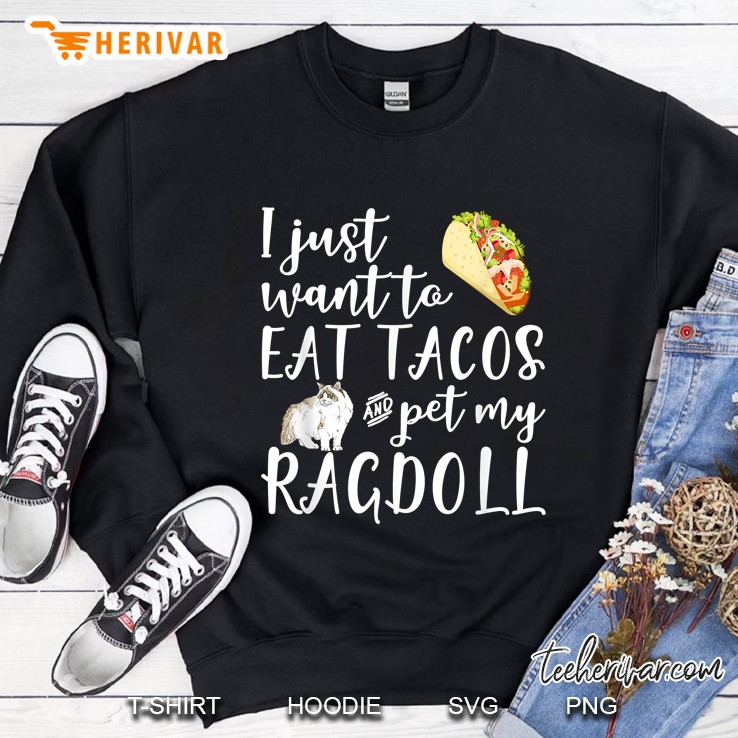 I Just Want To Eat Tacos And Pet My Ragdoll Sweatshirt