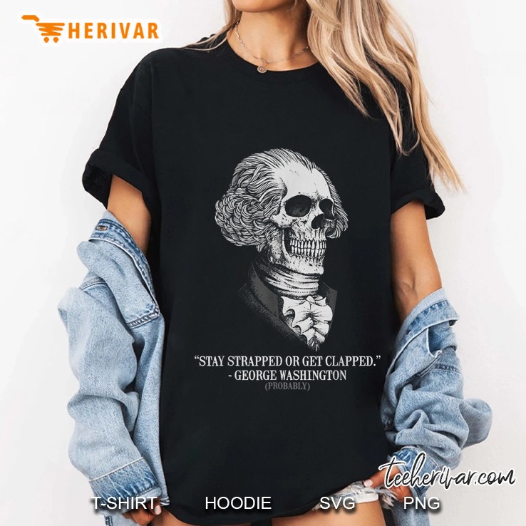 Stay Strapped Or Get Clapped George Washington Probably Skull Version Ladies Tee