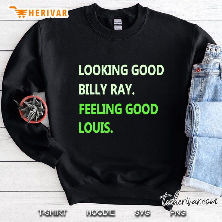 Looking Good Billy Ray Feeling Good Louis Sweatshirt