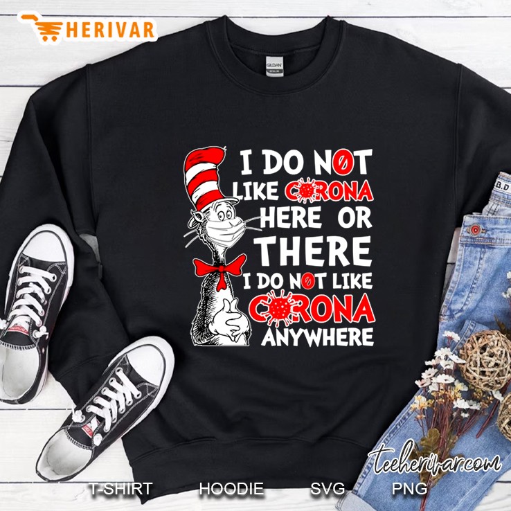 I Do Not Like Corona Here Or There I Do Not Like Corona Anywhere Cat In Hat Version Sweatshirt