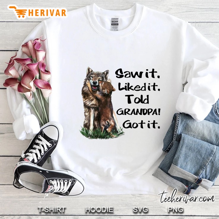 Saw It Liked It Told Grandpa Got It Wolf Version Sweatshirt