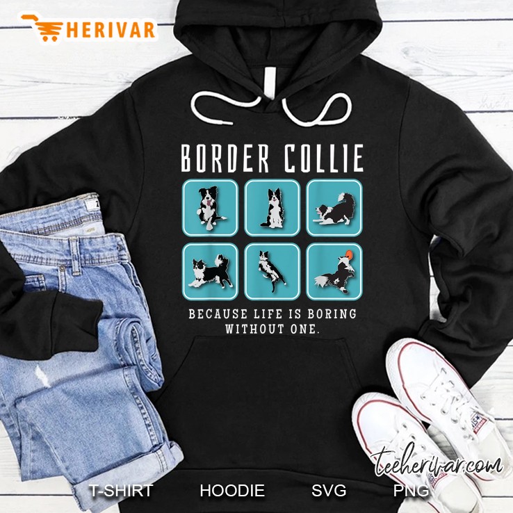 Border Collie Because Life Is Boring Without One Hoodie