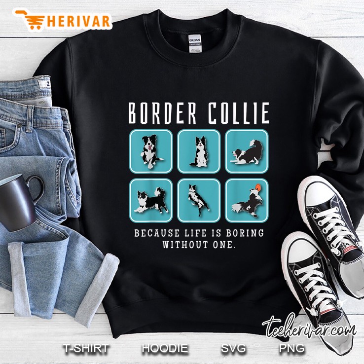 Border Collie Because Life Is Boring Without One Sweatshirt
