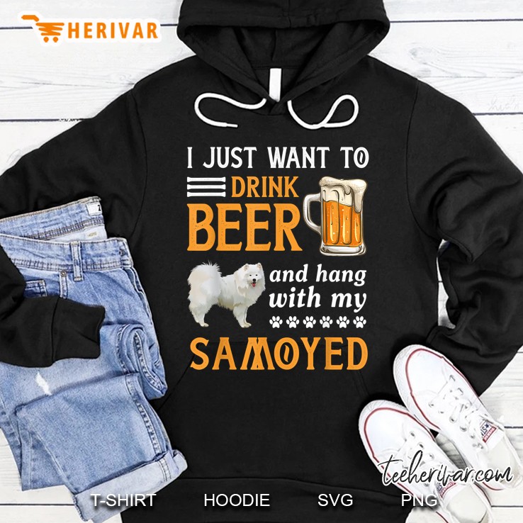 I Just Want To Drink Beer And Hang With My Samoyed Hoodie