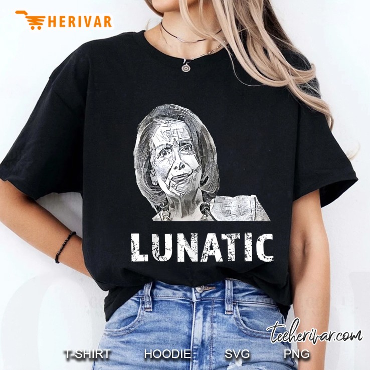 Nancy Pelosi Is A Lunatic Pro-Trump Conservative Ladies Tee