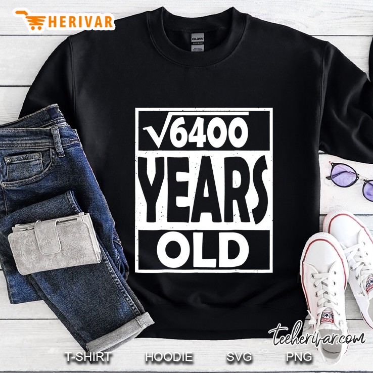 Square Root Of 6400 Years Old Sweatshirt