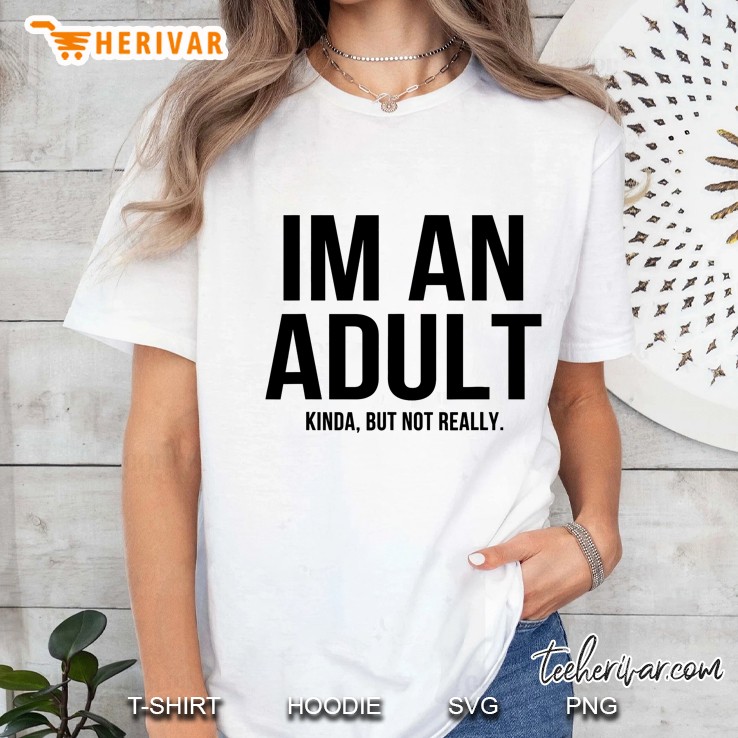 Im An Adult Kinda But Not Really Ladies Tee