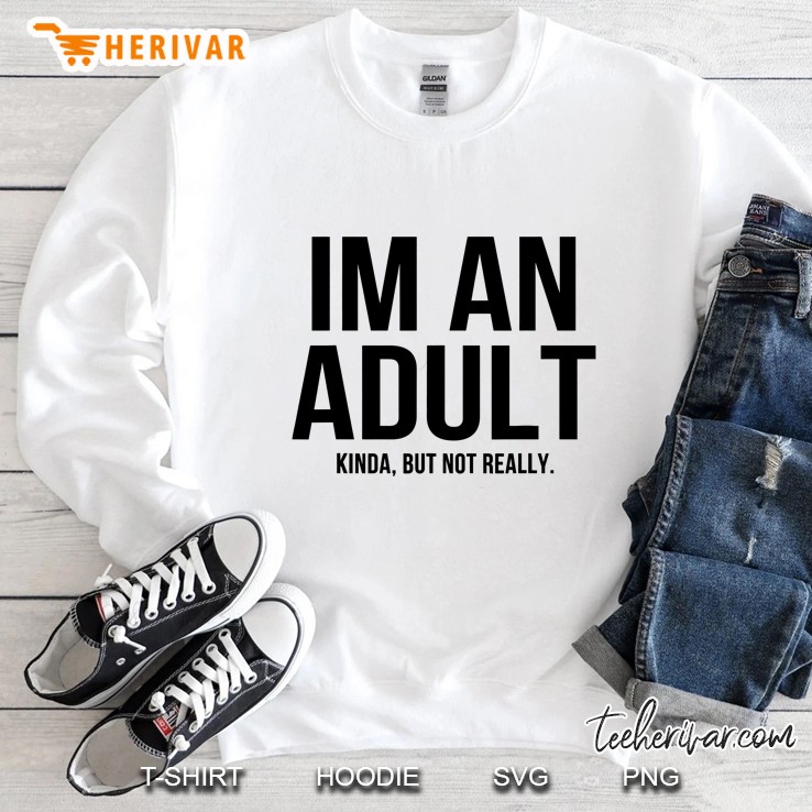Im An Adult Kinda But Not Really Sweatshirt