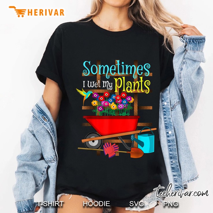 Sometimes I Wet My Plants Ladies Tee