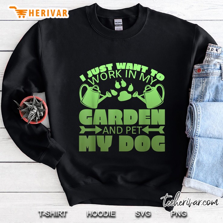 I Just Want To Work In My Garden And Pet My Dog Sweatshirt