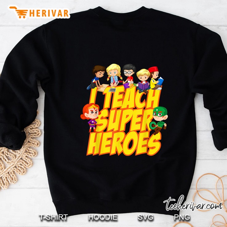 I Teach Super Heroes Sweatshirt