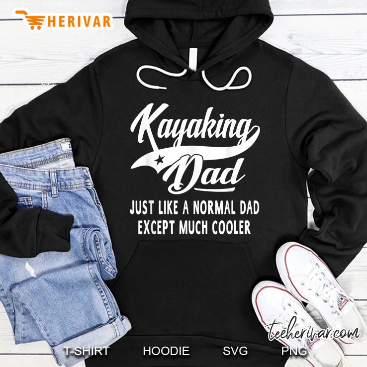 Kayaking Dad Just Like A Normal Dad Except Much Cooler Hoodie
