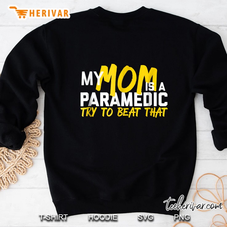 My Mom Is A Paramedic Try To Beat That Sweatshirt