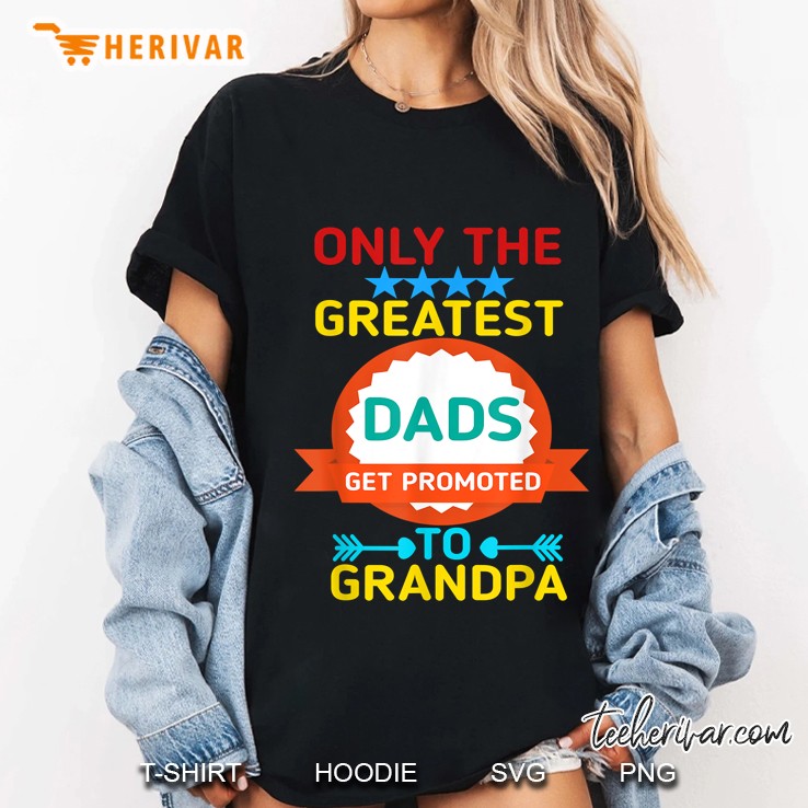 Only The Greatest Dads Get Promoted To Grandpa Ladies Tee
