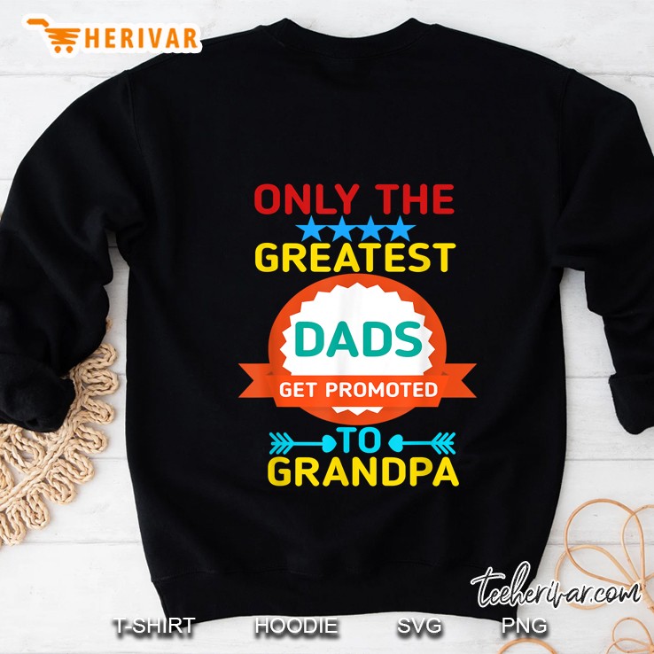 Only The Greatest Dads Get Promoted To Grandpa Sweatshirt