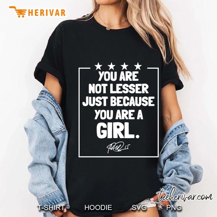 You Are Not Lesser Just Because You Are A Girl Ladies Tee