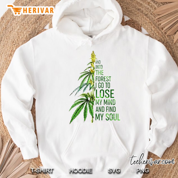 And Into The Forest I Go To Lose My Mind And Find My Soul Marijuana Plant Version Hoodie