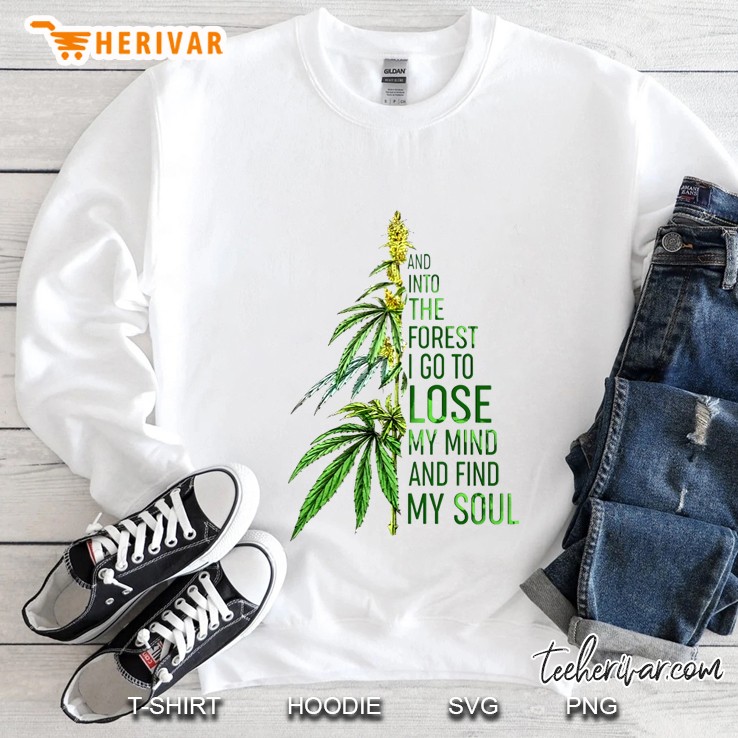 And Into The Forest I Go To Lose My Mind And Find My Soul Marijuana Plant Version Sweatshirt