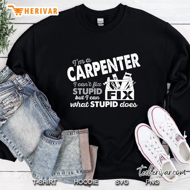Carpenter I Can Fix What Stupid Does Sweatshirt