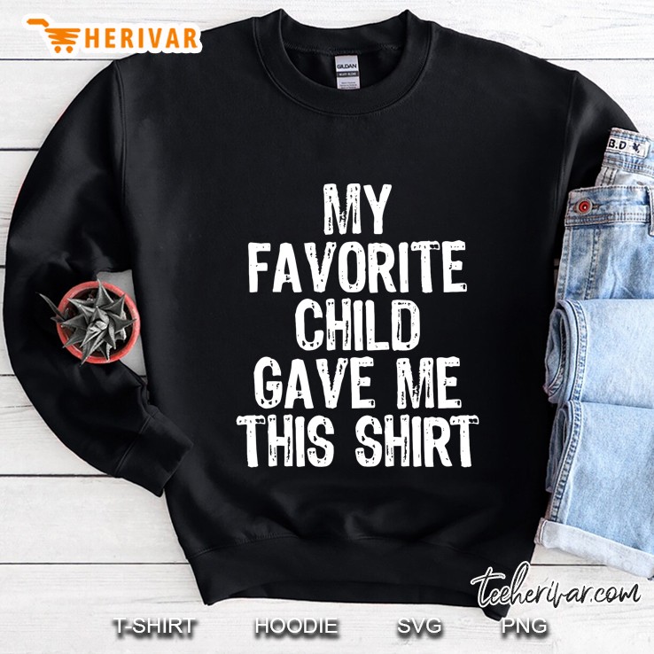 My Favorite Child Gave Me This Shirt Black Version2 Sweatshirt